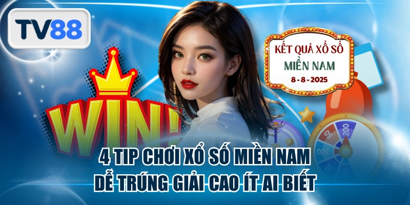 4 Tip Chơi Xổ Số Miền Nam Dễ Trúng Giải Cao Ít Ai Biết