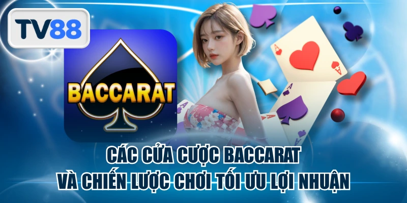 Các Cửa Cược Baccarat Và Chiến Lược Chơi Tối Ưu Lợi Nhuận