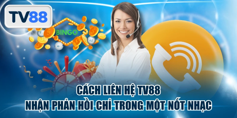 Cách Liên Hệ TV88 Nhận Phản Hồi Chỉ Trong Một Nốt Nhạc