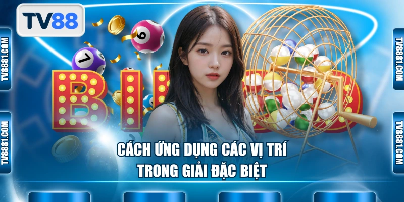 Cách ứng dụng các vị trí trong giải đặc biệt