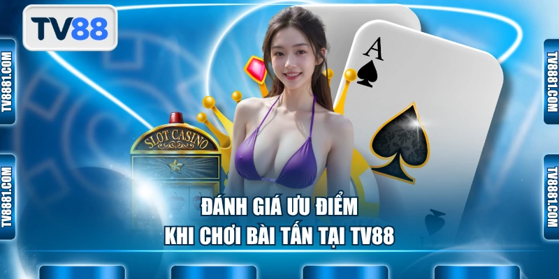 Đánh giá ưu điểm khi chơi bài tấn tại TV88