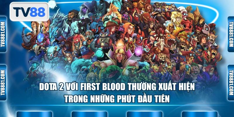 Dota 2 với First Blood thường xuất hiện trong những phút đầu tiên