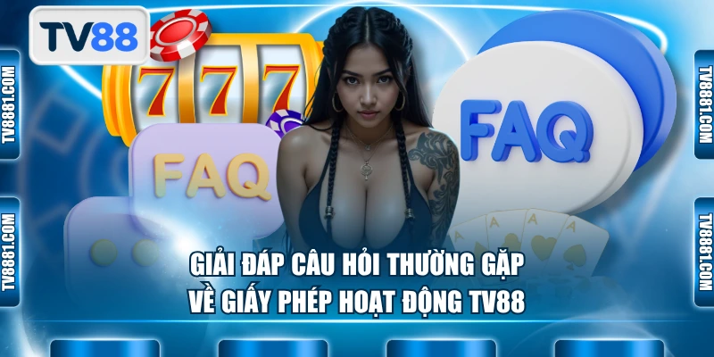 Giải đáp câu hỏi thường gặp về giấy phép hoạt động TV88