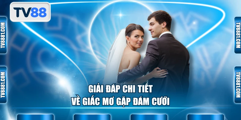 Giải đáp chi tiết về giấc mơ gặp đám cưới