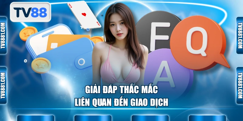 Giải đáp thắc mắc liên quan đến giao dịch