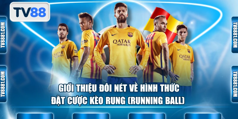 Giới thiệu đôi nét về hình thức đặt cược kèo rung (Running Ball) 