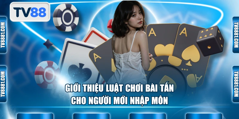 Giới thiệu luật chơi bài tấn cho người mới nhập môn