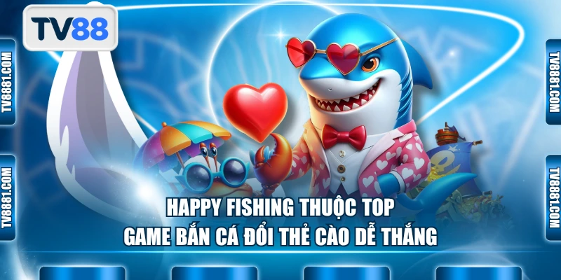 Happy Fishing thuộc top game bắn cá đổi thẻ cào dễ thắng