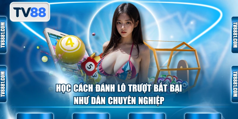 Học cách đánh lô trượt bất bại như dân chuyên nghiệp