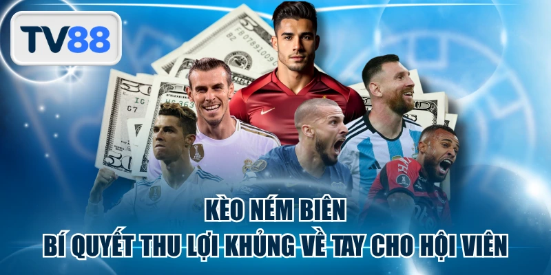 Kèo Ném Biên | Bí Quyết Thu Lợi Khủng Về Tay Cho Hội Viên