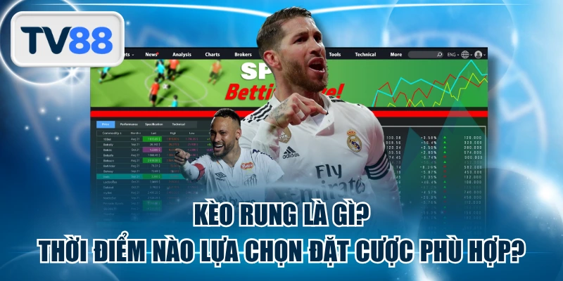 Kèo Rung Là Gì? Thời Điểm Nào Lựa Chọn Đặt Cược Phù Hợp?