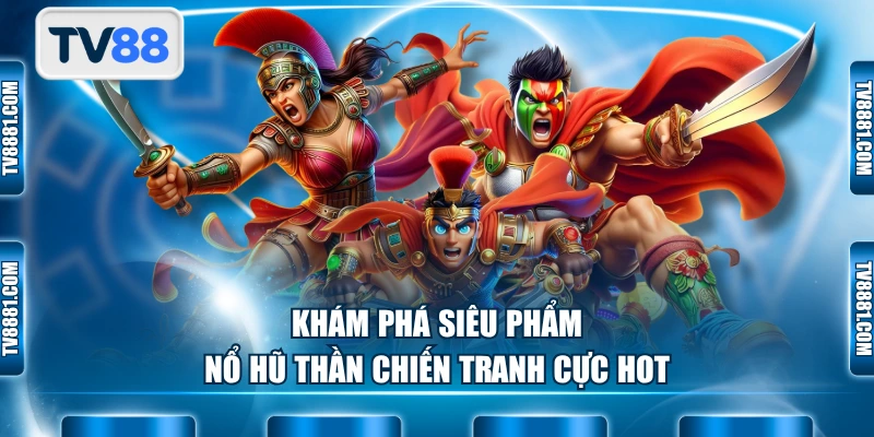 Khám phá siêu phẩm nổ hũ Thần Chiến Tranh cực hot
