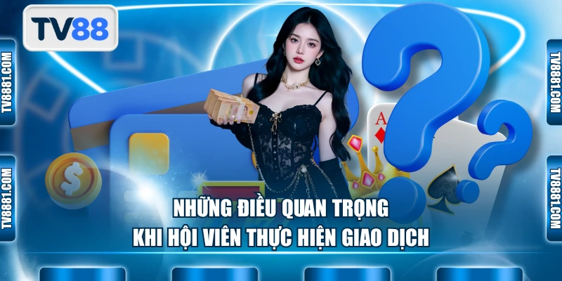 Những điều quan trọng khi hội viên thực hiện giao dịch