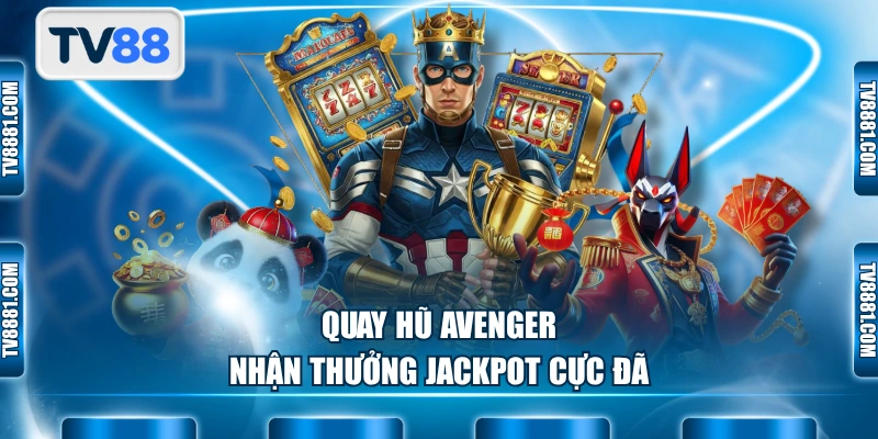 Quay hũ Avenger nhận thưởng jackpot cực đã