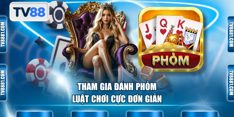 Tham gia đánh Phỏm luật chơi cực đơn giản