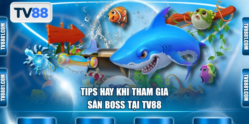 Tips hay khi tham gia săn boss tại TV88
