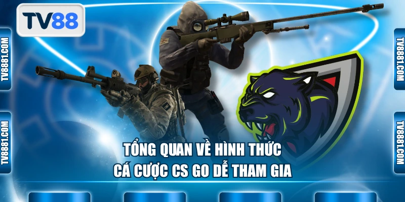 Tổng quan về hình thức cá cược CS GO dễ tham gia