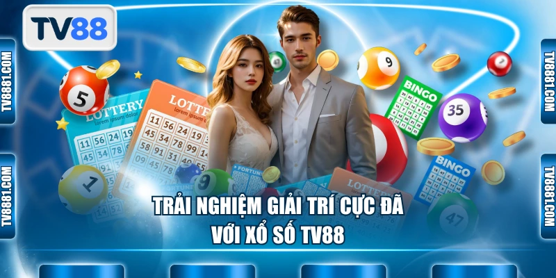 Trải nghiệm giải trí cực đã với xổ số TV88