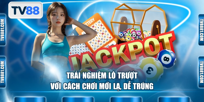 Trải nghiệm lô trượt với cách chơi mới lạ, dễ trúng
