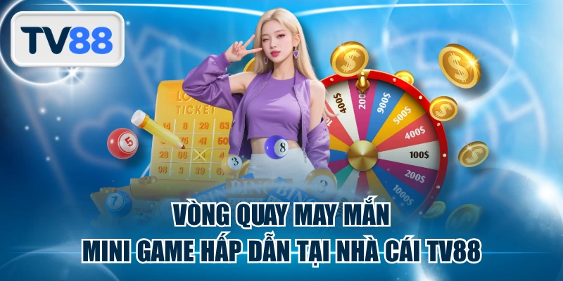 Vòng Quay May Mắn - Mini Game Hấp Dẫn Tại Nhà Cái TV88